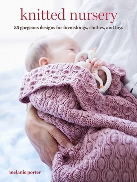 Knitted Nursery : 35 Gorgeous Designs for Furnishings, Clothes, and Toys - 9781800653214