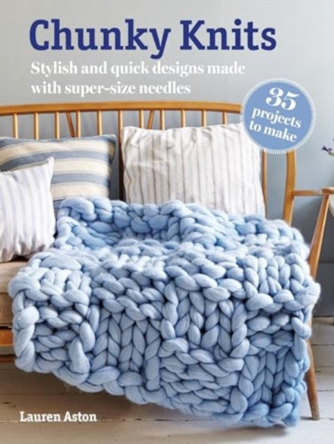 Chunky Knits: 35 projects to make : Stylish and Quick Designs Made with Super-Size Needles - 9781800653672