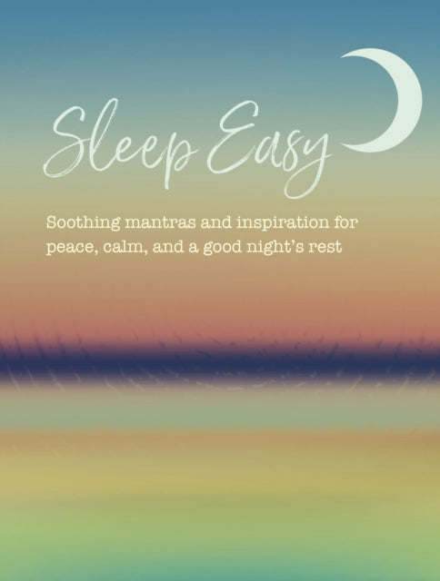 Sleep Easy : Soothing Mantras and Inspiration for Peace, Calm, and a Good Night’s Rest - 9781800654136