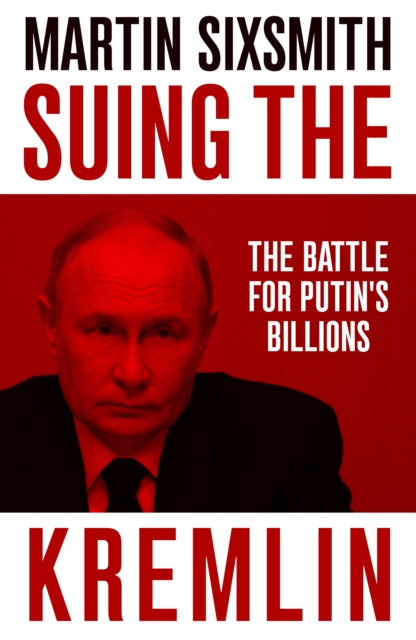 Suing the Kremlin : The Battle for Putin's Billions - 9781800755062
