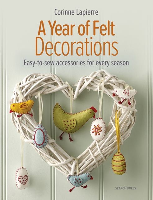 A Year of Felt Decorations : Easy-To-Sew Accessories for Every Season - 9781800920477