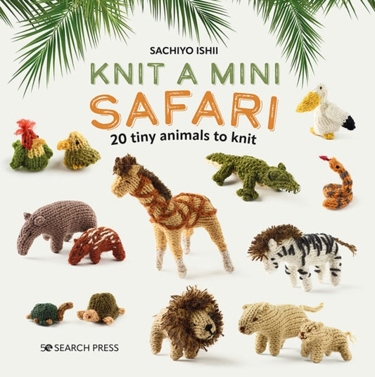 Knit a Mini Safari : 20 Tiny Animals to Knit - 9781800921429