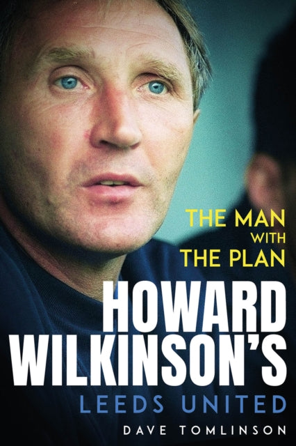 The Man with the Plan : Howard Wilkinson's Leeds United - 9781801506960