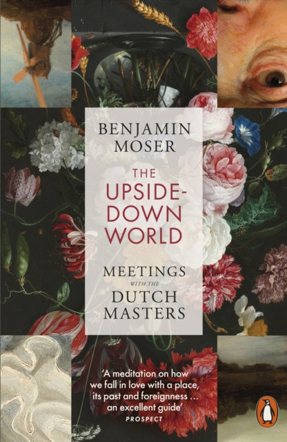 The Upside-Down World : Meetings with the Dutch Masters - 9781802060829