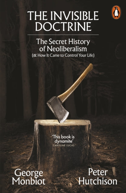 The Invisible Doctrine : The Secret History of Neoliberalism (& How It Came to Control Your Life) - 9781802062694