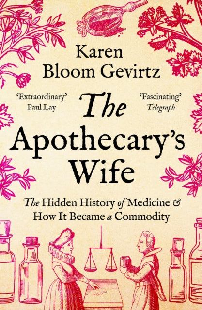 The Apothecary's Wife : The Hidden History of Medicine and How It Became a Commodity - 9781803287003