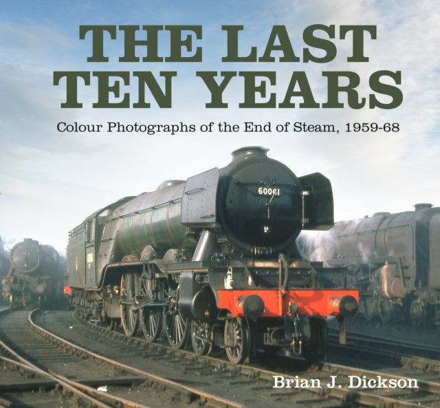 The Last Ten Years : Colour Photographs of the End of Steam, 1959-68 - 9781803991009