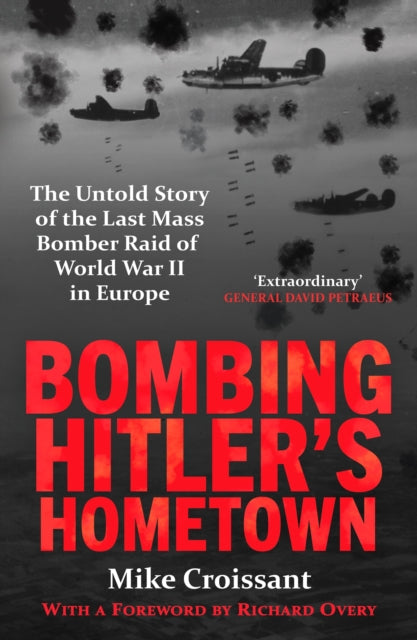 Bombing Hitler's Hometown : The Untold Story of the Last Mass Bomber Raid of World War II in Europe - 9781804369586