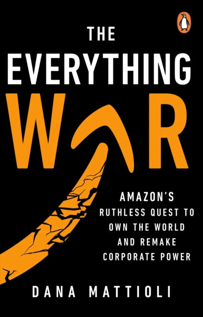 The Everything War : Amazon’s Ruthless Quest to Own the World and Remake Corporate Power - 9781804996041