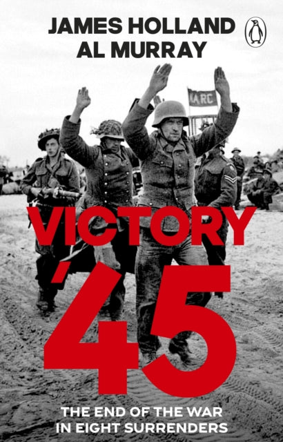 Victory '45 : The End of the War in Eight Surrenders - 9781804997390