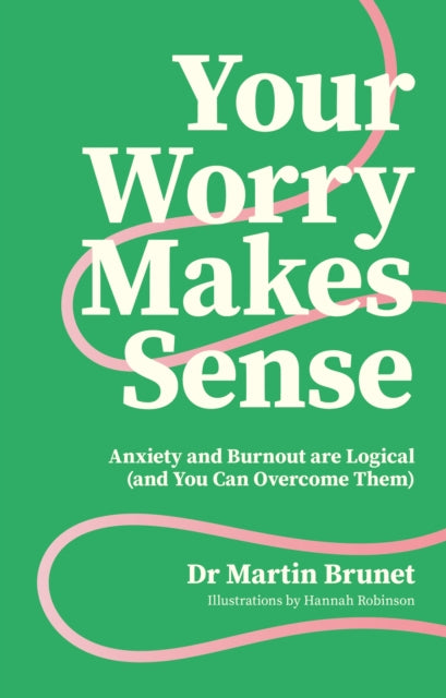 Your Worry Makes Sense : Anxiety and Burnout are Logical (and You Can Overcome Them) - 9781805012979