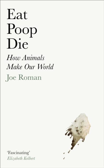 Eat, Poop, Die : How Animals Make Our World - 9781805221692