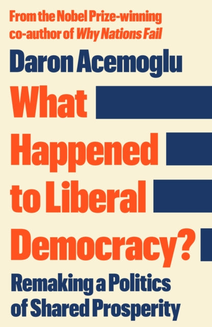 What Happened to Liberal Democracy? : Remaking a Politics of Shared Prosperity - FROM THE WINNER OF THE NOBEL PRIZE IN ECONOMICS - 9781805228646