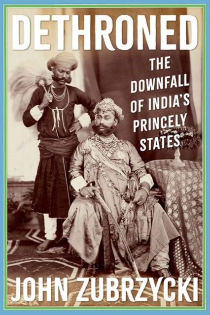 Dethroned : The Downfall of India's Princely States - 9781805260530