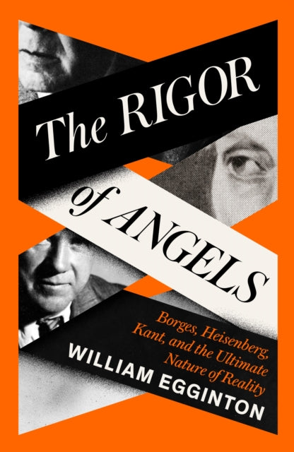 The Rigor of Angels : Borges, Heisenberg, Kant, and the Ultimate Nature of Reality - 9781805337652