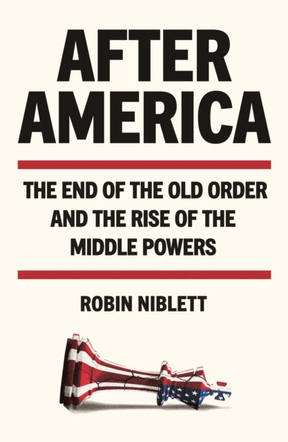 After America : The End of the Old Order and the Rise of the Middle Powers - 9781805466833