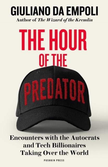 The Hour of the Predator : Encounters with the Autocrats and Tech Billionaires Taking Over the World - 9781805680161