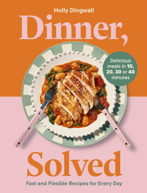 Dinner, Solved : Fast and Flexible Recipes for Every Day in 10, 20, 30 or 40 Minutes - 9781805703655