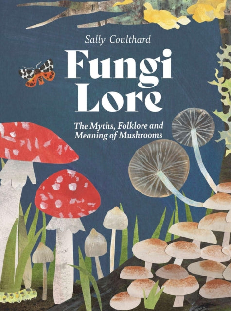 Fungi Lore : The Myths, Folklore and Magic of Mushrooms - 9781807120115