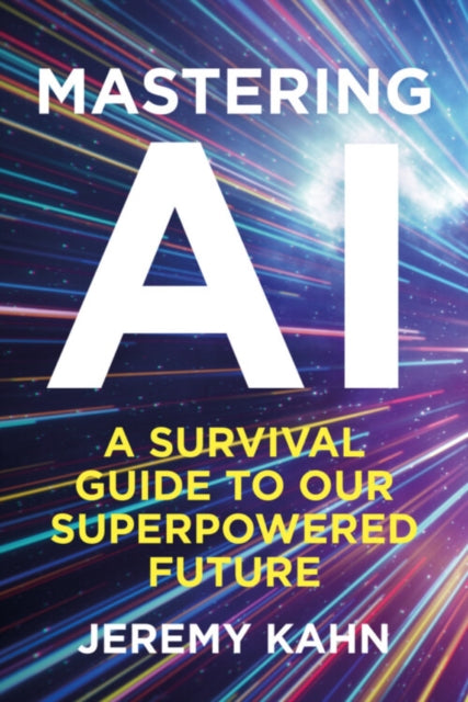 Mastering AI : A Survival Guide to our Superpowered Future - 9781835010600