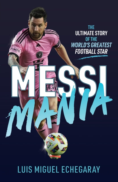 Messi Mania : The ultimate story of the world's greatest football star - 9781836001195