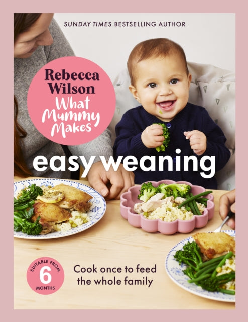 What Mummy Makes: Easy Weaning : The latest cookbook from The Sunday Times bestselling author Rebecca Wilson - 9781836005841