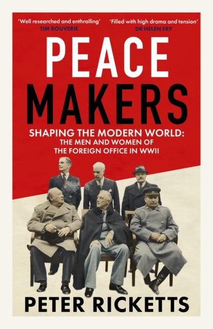 Peace Makers : Shaping the modern world: the men and women of the Foreign Office in WWII - 9781836009016