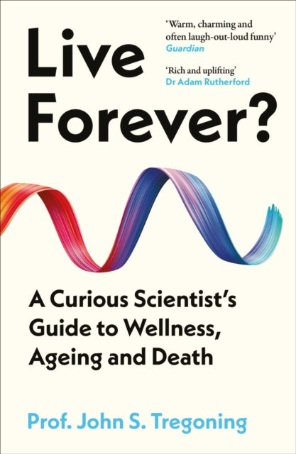 Live Forever? : A Curious Scientist’s Guide to Wellness, Ageing and Death - 9781836431084