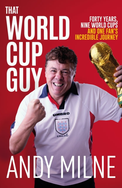 That World Cup Guy : Forty Years, Nine World Cups and One Fan's Incredible Journey - 9781836802860