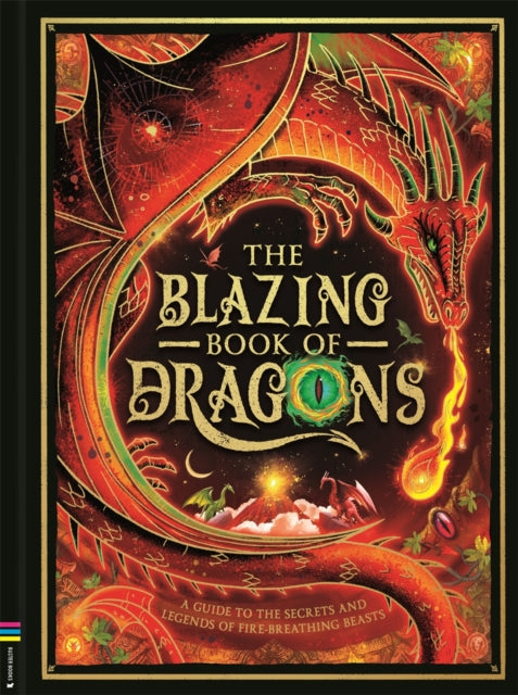 The Blazing Book of Dragons : A guide to the secrets and legends of fire-breathing beasts - 9781837250998
