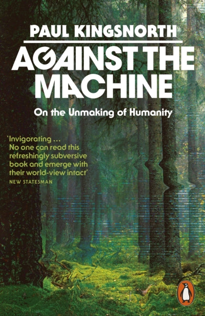 Against the Machine : On the Unmaking of Humanity - 9781837310975