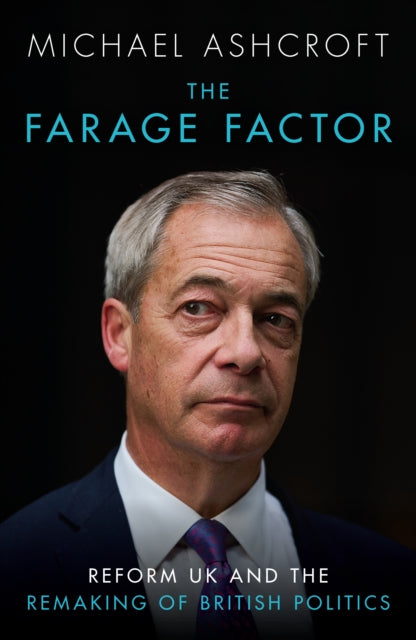 The Farage Factor : Reform UK and the remaking of British politics - 9781837360611