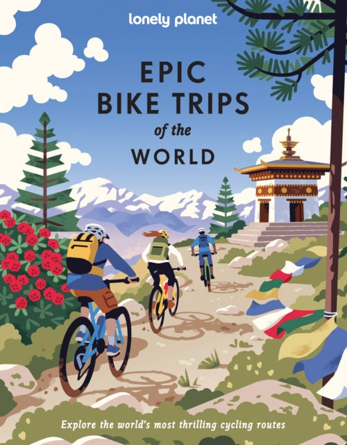Lonely Planet Epic Bike Trips of the World : 200 Unforgettable Cycling Adventures | Packed with Photos, Maps & Inspiring Stories | The Perfect Gift for Travel Loving Cyclists - 9781837587582
