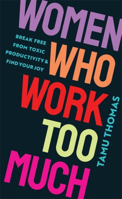 Women Who Work Too Much : Break Free from Toxic Productivity and Find Your Joy - 9781837820740