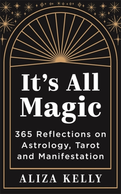 It’s All Magic : 365 Reflections on Astrology, Tarot and Manifestation - 9781837823444