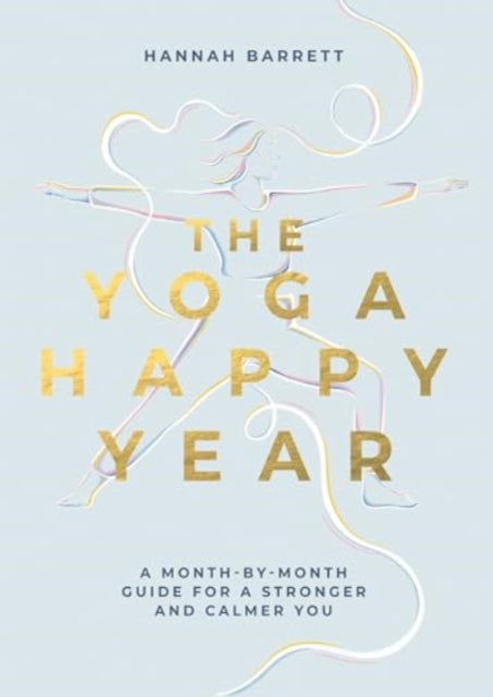 The Yoga Happy Year : A Month-by-Month Guide For A Stronger And Calmer You - 9781837831333