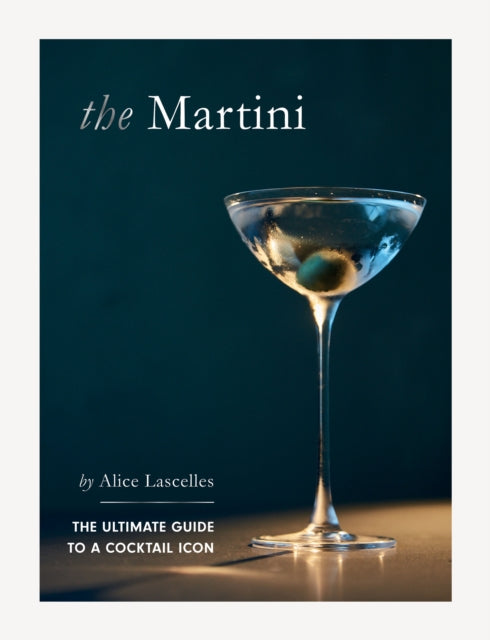 The Martini : The Ultimate Guide to a Cocktail Icon - 9781837831357