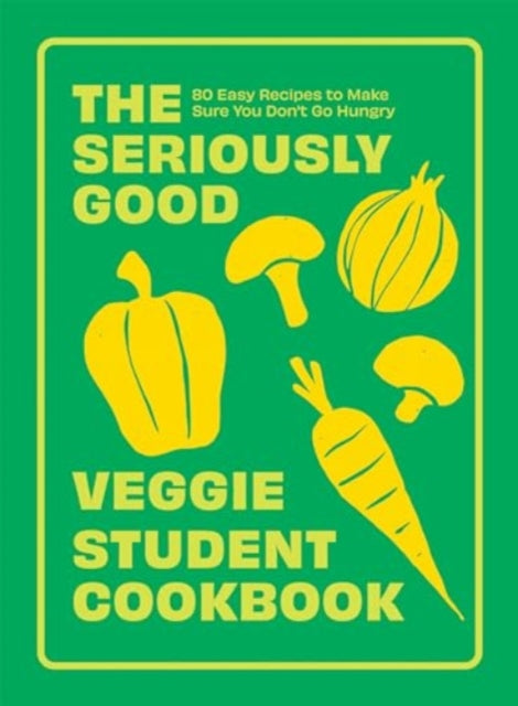 The Seriously Good Veggie Student Cookbook : 80 Easy Recipes to Make Sure You Don't Go Hungry - 9781837832491