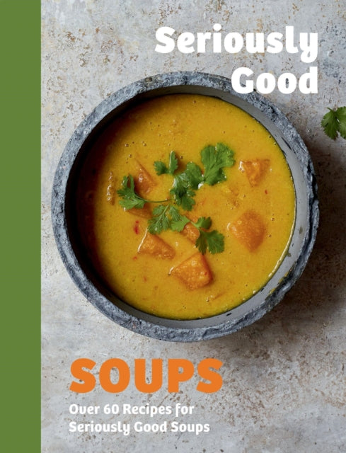 Seriously Good Soups : Over 60 Recipes for Seriously Good Soups - 9781837833153