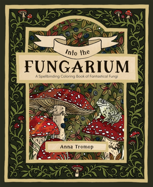 Into the Fungarium : A Spellbinding Coloring Book of Fantastical Fungi - 9781837836352