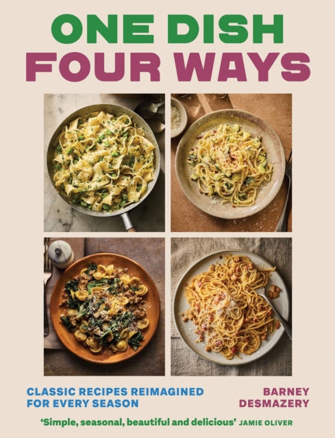 One Dish Four Ways : Classic Recipes Reimagined For Every Season - 9781837836468