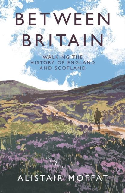 Between Britain : Walking the History of England and Scotland - 9781838854386