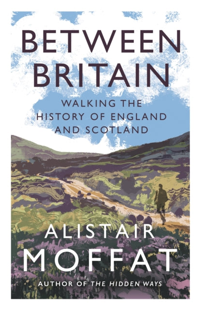 Between Britain : Walking the History of England and Scotland - 9781838854416