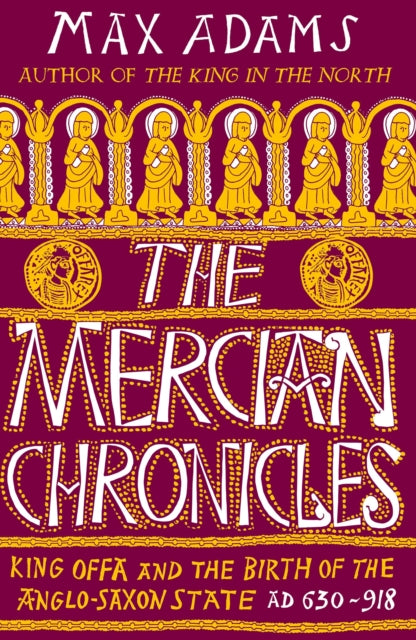 The Mercian Chronicles : King Offa and the Birth of the Anglo-Saxon State, AD 630–918 - 9781838933258