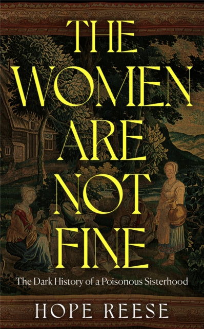The Women Are Not Fine : The Dark History of a Poisonous Sisterhood - 9781840918403