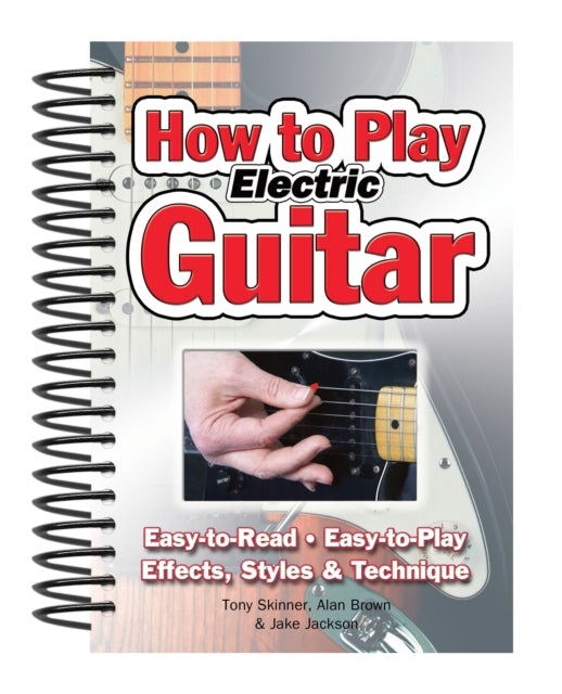 How To Play Electric Guitar : Easy to Read, Easy to Play; Effects, Styles & Technique - 9781847867162