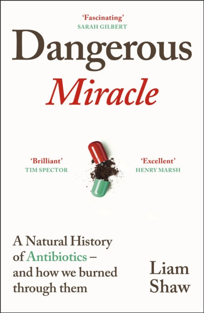 Dangerous Miracle : A natural history of antibiotics – and how we burned through them - 9781847927545