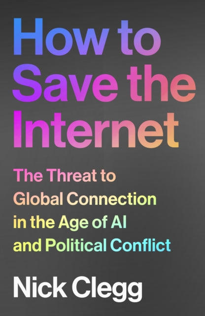 How to Save the Internet : The Threat to Global Connection in the Age of AI and Political Conflict - 9781847928597