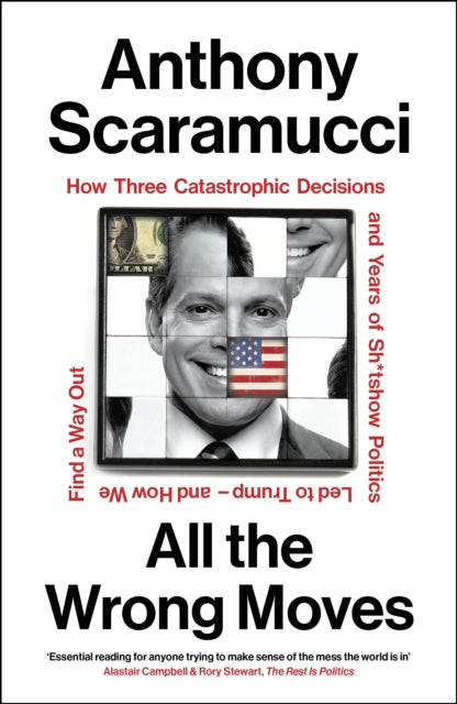 All the Wrong Moves : How Three Catastrophic Decisions and Years of Sh*tshow Politics Led to Trump – and How We Find a Way Out - 9781847929235