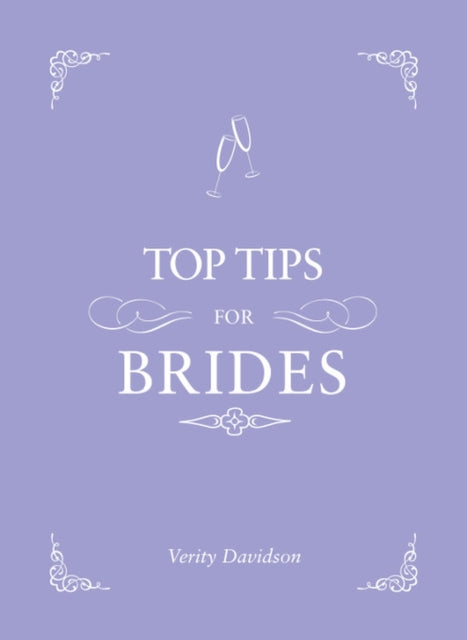 Top Tips for Brides : From Planning and Invites to Dresses and Shoes, the Complete Wedding Guide - 9781849535359